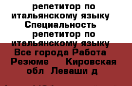 репетитор по итальянскому языку › Специальность ­ репетитор по итальянскому языку - Все города Работа » Резюме   . Кировская обл.,Леваши д.